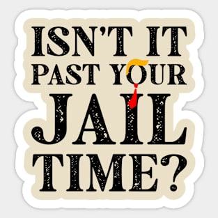 Isn’t It Past Your Jail Time Funny Trump Saying Sticker